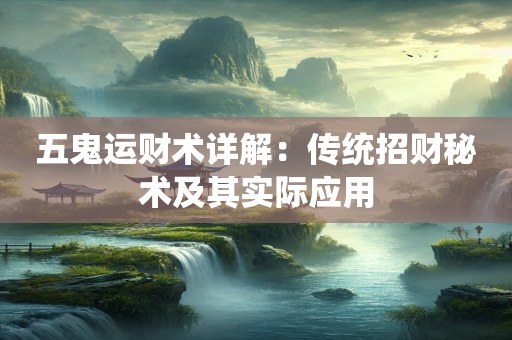 五鬼运财术详解：传统招财秘术及其实际应用