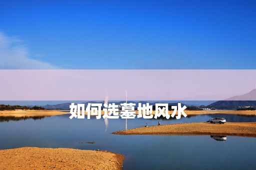 
如何选墓地风水