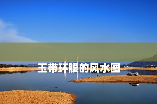 
玉带环腰的风水图