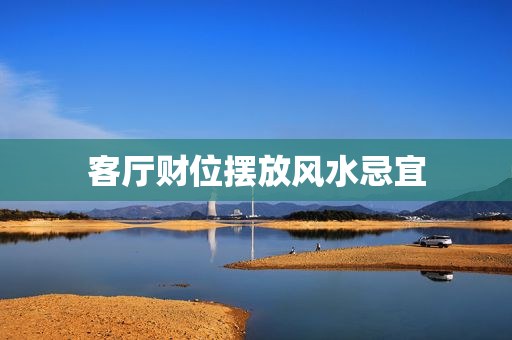 客厅财位摆放风水忌宜