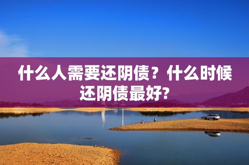 什么人需要还阴债？什么时候还阴债最好?