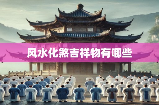 风水化煞吉祥物有哪些