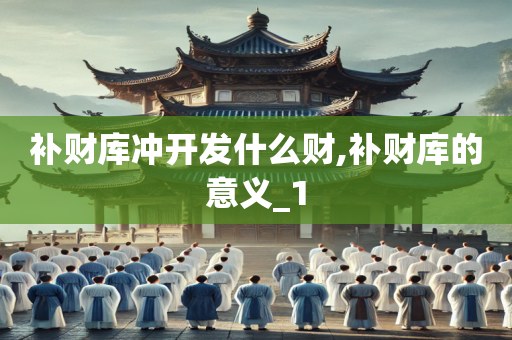 补财库冲开发什么财,补财库的意义_1