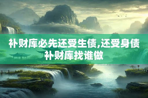 补财库必先还受生债,还受身债补财库找谁做