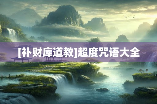 [补财库道教]超度咒语大全