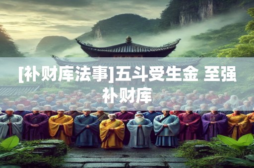 [补财库法事]五斗受生金 至强补财库