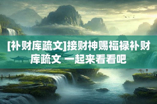 [补财库疏文]接财神赐福禄补财库疏文 一起来看看吧