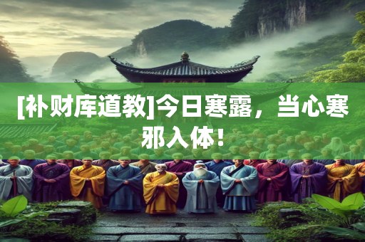 [补财库道教]今日寒露，当心寒邪入体！