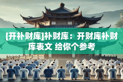 [开补财库]补财库：开财库补财库表文 给你个参考