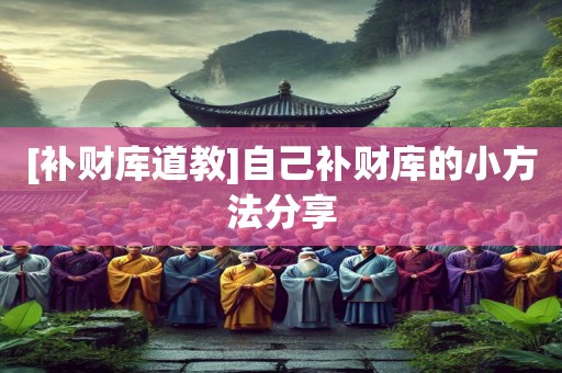 [补财库道教]自己补财库的小方法分享