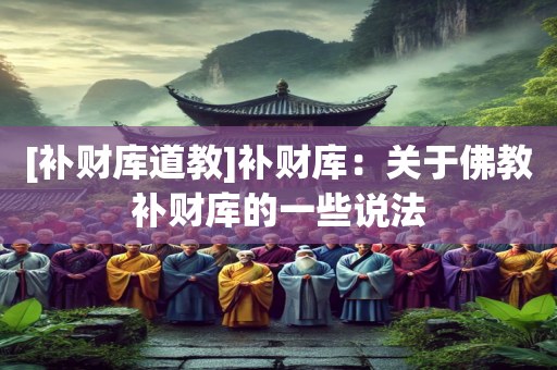 [补财库道教]补财库：关于佛教补财库的一些说法