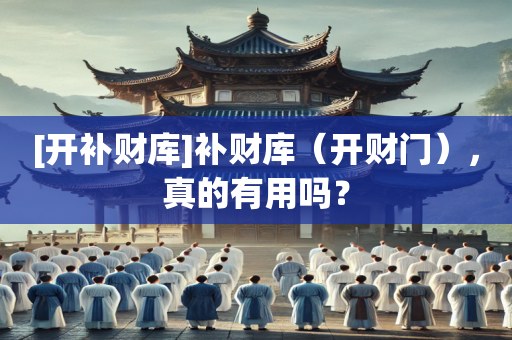 [开补财库]补财库（开财门），真的有用吗？