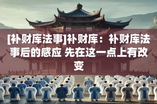 [补财库法事]补财库：补财库法事后的感应 先在这一点上有改变