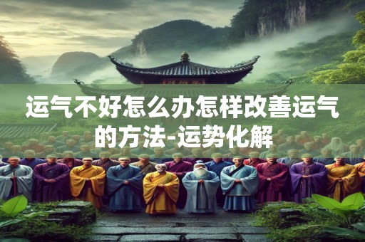 运气不好怎么办怎样改善运气的方法-运势化解