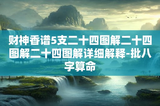 财神香谱5支二十四图解二十四图解二十四图解详细解释-批八字算命