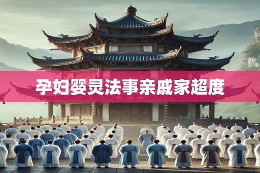 孕妇婴灵法事亲戚家超度