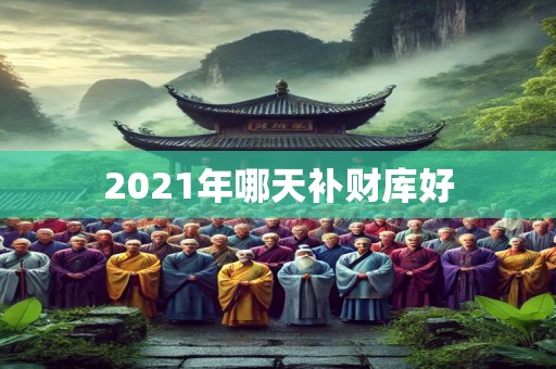 2021年哪天补财库好