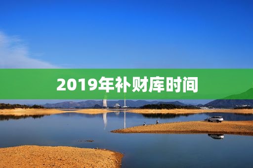 2019年补财库时间