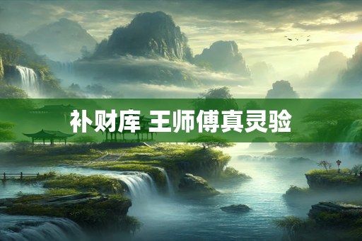 补财库 王师傅真灵验