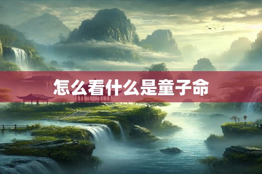 怎么看什么是童子命