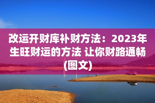 改运开财库补财方法：2023年生旺财运的方法 让你财路通畅(图文)