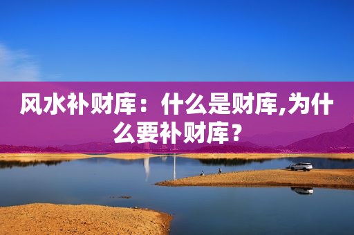 风水补财库：什么是财库,为什么要补财库？