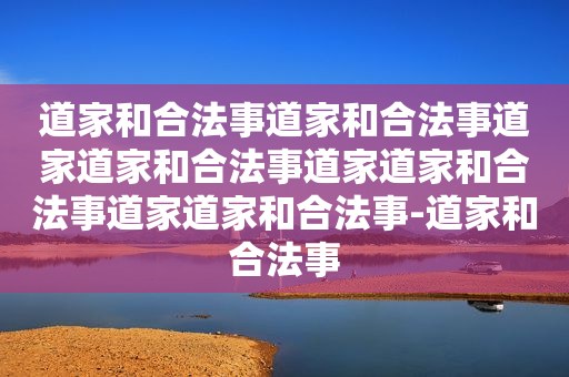 道家和合法事道家和合法事道家道家和合法事道家道家和合法事道家道家和合法事-道家和合法事