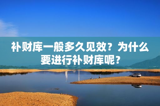 补财库一般多久见效？为什么要进行补财库呢？